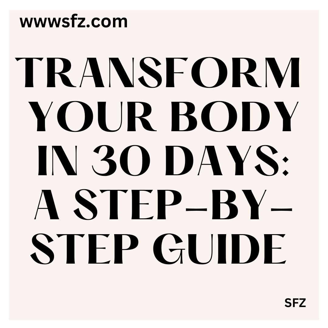Transform Your Body in 30 Days: A Step-by-Step Guide